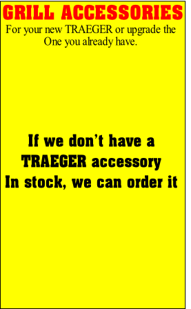 If we don’t have a
TRAEGER accessory
In stock, we can order it
