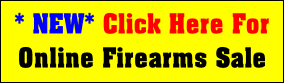 * NEW* Click Here For
Online Firearms Sale
